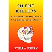 Silent Killers - From Arsenic to Strychnine: A Compendium of Poison (True Crime Series) Silent Killers - From Arsenic to Strychnine: A Compendium of Poison (True Crime Series) Kindle Paperback Hardcover
