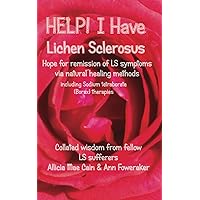 HELP! I Have Lichen Sclerosus! Hope for remission of LS symptoms via natural healing methods including Sodium tetraborate (borax) therapies: Collated wisdom from fellow sufferers HELP! I Have Lichen Sclerosus! Hope for remission of LS symptoms via natural healing methods including Sodium tetraborate (borax) therapies: Collated wisdom from fellow sufferers Paperback Kindle