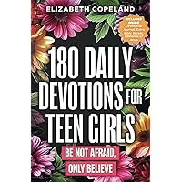 180 Daily Devotions for Teen Girls | Be Not Afraid, Only Believe | Faith-Building Devotionals for Teen Girls | Prayers and Devotions to Increase Faith and Reduce Anxiety | Teen Girls Bible Study