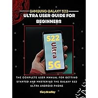 Samsung Galaxy S22 Ultra User Guide for Beginners: The Complete User Manual for Getting Started and Mastering the Galaxy S22 Ultra Android Phone Samsung Galaxy S22 Ultra User Guide for Beginners: The Complete User Manual for Getting Started and Mastering the Galaxy S22 Ultra Android Phone Kindle Hardcover Paperback