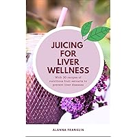 Juicing for Liver Wellness: With 30 recipes of nutritious fruit extracts to prevent liver diseases Juicing for Liver Wellness: With 30 recipes of nutritious fruit extracts to prevent liver diseases Kindle
