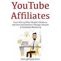 YouTube Affiliates: Start Selling Other People’s Products and Earn Commissions Through Amazon & Clickbank Marketing