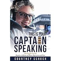 This Is Your Captain Speaking: Reaching for the Sky Despite a Lifetime of Abuse, Depression and Fear This Is Your Captain Speaking: Reaching for the Sky Despite a Lifetime of Abuse, Depression and Fear Kindle Paperback