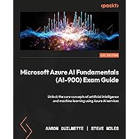 Microsoft Azure AI Fundamentals (AI-900) Exam Guide: Unlock the core concepts of artificial intelligence and machine learning using Azure AI services Microsoft Azure AI Fundamentals (AI-900) Exam Guide: Unlock the core concepts of artificial intelligence and machine learning using Azure AI services Kindle Paperback