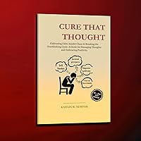 CURE THAT THOUGHT : Cultivating Calm Amidst Chaos & Breaking the Overthinking Cycle: A Guide for Managing Thoughts and Embracing Positivity. CURE THAT THOUGHT : Cultivating Calm Amidst Chaos & Breaking the Overthinking Cycle: A Guide for Managing Thoughts and Embracing Positivity. Kindle Hardcover Paperback