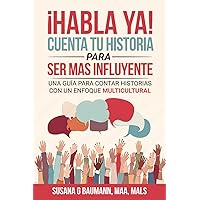 ¡HABLA YA! CUENTA TU HISTORIA PARA SER MAS INFLUYENTE: Una guía para contar historias con un enfoque Multicultural (Spanish Edition) ¡HABLA YA! CUENTA TU HISTORIA PARA SER MAS INFLUYENTE: Una guía para contar historias con un enfoque Multicultural (Spanish Edition) Paperback Kindle