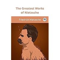The Greatest Works of Nietzsche The Greatest Works of Nietzsche Kindle