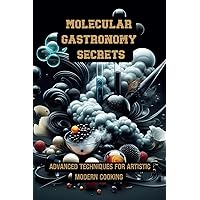 Molecular Gastronomy Secrets: Advanced Techniques for Artistic Modern Cooking: Unlock Culinary Knowledge: Discovering the Wisdom of Flavor | Mastering ... with Innovative Recipes and Experiments Molecular Gastronomy Secrets: Advanced Techniques for Artistic Modern Cooking: Unlock Culinary Knowledge: Discovering the Wisdom of Flavor | Mastering ... with Innovative Recipes and Experiments Paperback Kindle Hardcover