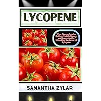 LYCOPENE: Your Comprehensive Guide to Health, Beauty, and Longevity On Unlocking the Power of Lycopene LYCOPENE: Your Comprehensive Guide to Health, Beauty, and Longevity On Unlocking the Power of Lycopene Kindle Paperback