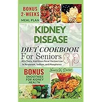 KIDNEY DISEASE DIET COOKBOOK FOR SENIORS: 140+ Tasty, Nutritious Renal Recipes Low in Potassium, Sodium, and Phosphorus (Renal Eats Revolution)