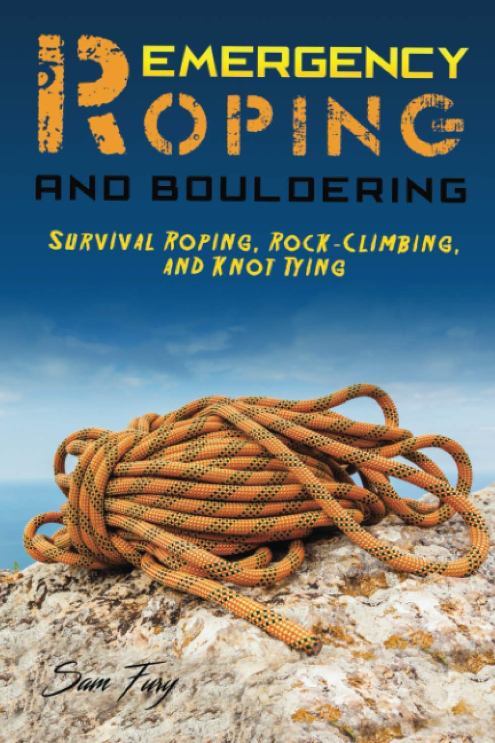 Emergency Roping and Bouldering: Survival Roping, Rock-Climbing, and Knot Tying (Survival Fitness)