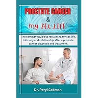 PROSTATE CANCER & MY SEX LIFE: The complete guide to reclaiming my sex life, intimacy and relationship after a prostate cancer diagnosis and treatment. (Cancer Survival books) PROSTATE CANCER & MY SEX LIFE: The complete guide to reclaiming my sex life, intimacy and relationship after a prostate cancer diagnosis and treatment. (Cancer Survival books) Paperback Kindle