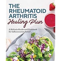 The Rheumatoid Arthritis Healing Plan: A Holistic Guide and Cookbook for Inflammation Relief The Rheumatoid Arthritis Healing Plan: A Holistic Guide and Cookbook for Inflammation Relief Paperback Kindle