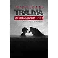 Transforming Trauma: Resilience and Healing Through Our Connections With Animals (New Directions in the Human-Animal Bond) Transforming Trauma: Resilience and Healing Through Our Connections With Animals (New Directions in the Human-Animal Bond) Kindle Paperback