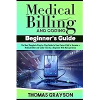 Medical Billing and Coding Beginner's Guide: The Most Complete Step-by-Step Guide to Your Career Path to Become a Medical Biller and Coder Even As a Beginner With No Experience Medical Billing and Coding Beginner's Guide: The Most Complete Step-by-Step Guide to Your Career Path to Become a Medical Biller and Coder Even As a Beginner With No Experience Paperback Kindle Hardcover
