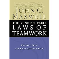 The 17 Indisputable Laws of Teamwork: Embrace Them and Empower Your Team