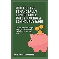 How to Live Financially Comfortable While Making a Low Hourly Wage