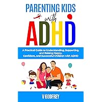 PARENTING KIDS WITH ADHD: A Practical Guide to Understanding, Supporting, and Raising Happy, Confident, and Successful Children with ADHD PARENTING KIDS WITH ADHD: A Practical Guide to Understanding, Supporting, and Raising Happy, Confident, and Successful Children with ADHD Kindle Hardcover Paperback