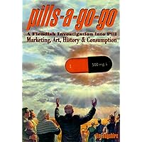 Pills-A-Go-Go: A Fiendish Investigation into Pill Marketing, Art, History & Consumption Pills-A-Go-Go: A Fiendish Investigation into Pill Marketing, Art, History & Consumption Paperback