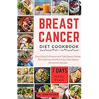 BREAST CANCER DIET COOKBOOK: Easy Guide To Fight Breast Cancer With Delicious And Nutritious Plant-Based Anticancer Recipes BREAST CANCER DIET COOKBOOK: Easy Guide To Fight Breast Cancer With Delicious And Nutritious Plant-Based Anticancer Recipes Paperback Kindle