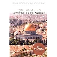 Traditional and Modern Arabic Baby Names: 5,000 Authenticated Names for Boys and Girls Traditional and Modern Arabic Baby Names: 5,000 Authenticated Names for Boys and Girls Paperback Kindle