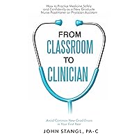 From Classroom to Clinician: How to Practice Medicine Safely and Confidently as a New Graduate Nurse Practitioner or Physician Assistant