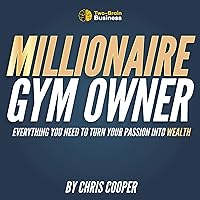 Millionaire Gym Owner: Everything You Need to Turn Your Passion Into Wealth (Grow Your Gym Series, Book 3) Millionaire Gym Owner: Everything You Need to Turn Your Passion Into Wealth (Grow Your Gym Series, Book 3) Audible Audiobook Paperback Kindle