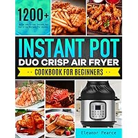 Instant Pot Duo Crisp Air Fryer Cookbook for Beginners: 1200+ Quick and Crispy Instant Pot Duo Crisp Recipes for Anyone