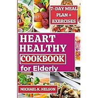 HEART HEALTHY COOKBOOK FOR ELDERLY: Simple and Delicious Recipes with 7 days Meal Plan to Lower Your Blood Pressure, Lower Your Cholesterol Levels and Enjoy Life Again HEART HEALTHY COOKBOOK FOR ELDERLY: Simple and Delicious Recipes with 7 days Meal Plan to Lower Your Blood Pressure, Lower Your Cholesterol Levels and Enjoy Life Again Paperback Kindle