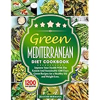 Green Mediterranean Diet Cookbook: Improve Your Health With The Easiest And Sustainable 1200 Days Green Recipes for a Healthy life and Weight Loss Green Mediterranean Diet Cookbook: Improve Your Health With The Easiest And Sustainable 1200 Days Green Recipes for a Healthy life and Weight Loss Paperback