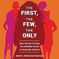 The First, the Few, the Only: How Women of Color Can Redefine Power in Corporate America The First, the Few, the Only: How Women of Color Can Redefine Power in Corporate America Audible Audiobook Hardcover Kindle Audio CD