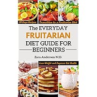 The Everyday Fruitarian Diet Guide for Beginners: A Comprehensive Nutritional Guide for Transitioning to a Fruitarian Diet, Losing Weight and Improving Your Gut Health The Everyday Fruitarian Diet Guide for Beginners: A Comprehensive Nutritional Guide for Transitioning to a Fruitarian Diet, Losing Weight and Improving Your Gut Health Kindle Paperback
