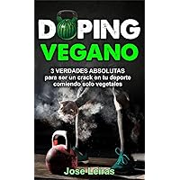 DOPING VEGANO: 3 VERDADES ABSOLUTAS para ser un crack en tu deporte comiendo solo vegetales (Trilogía Vegana) (Spanish Edition)