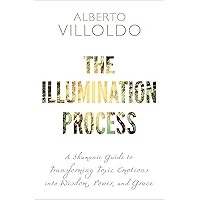 The Illumination Process: A Shamanic Guide to Transforming Toxic Emotions into Wisdom, Power, and Grace The Illumination Process: A Shamanic Guide to Transforming Toxic Emotions into Wisdom, Power, and Grace Kindle Audible Audiobook Paperback