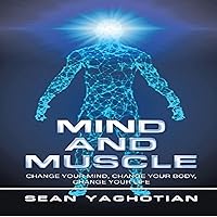 Mind and Muscle: Change Your Mind, Change Your Body, Change Your Life Mind and Muscle: Change Your Mind, Change Your Body, Change Your Life Audible Audiobook Kindle Hardcover Paperback