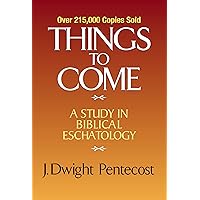 Things to Come: A Study in Biblical Eschatology Things to Come: A Study in Biblical Eschatology Hardcover Kindle Paperback