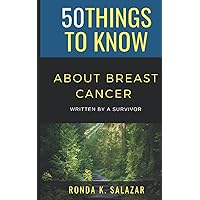 50 Things to Know About Breast Cancer: Written by A Survivor (50 Things to Know Health)