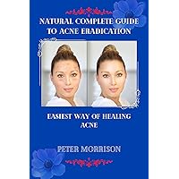 NATURAL COMPLETE GUIDE TO ACNE ERADICATION : EASIEST WAY OF HEALING ACNE NATURAL COMPLETE GUIDE TO ACNE ERADICATION : EASIEST WAY OF HEALING ACNE Kindle Paperback