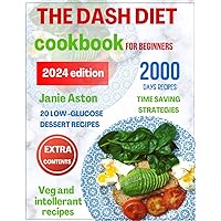 The Dash Diet cookbook for Beginners: The ultimate guide for beginners to low blood pressure problem, managing weight and control blood sugar without sacrificing taste with quick and easy recipes.