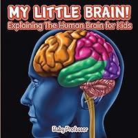 My Little Brain! - Explaining The Human Brain for Kids My Little Brain! - Explaining The Human Brain for Kids Paperback Kindle