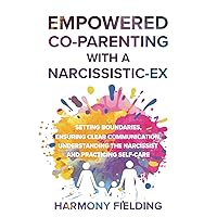 Empowered Co-Parenting With A Narcissistic-Ex: Setting Boundaries, Ensuring Clear Communication, Understanding the Narcissist and Practicing Self-Care (New Perspectives) Empowered Co-Parenting With A Narcissistic-Ex: Setting Boundaries, Ensuring Clear Communication, Understanding the Narcissist and Practicing Self-Care (New Perspectives) Paperback Kindle Hardcover