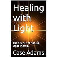Healing with Light: The Science of Natural Light Therapy Healing with Light: The Science of Natural Light Therapy Audible Audiobook Kindle Paperback