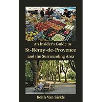 An Insider's Guide to St-Rémy-de-Provence and the Surrounding Area An Insider's Guide to St-Rémy-de-Provence and the Surrounding Area Paperback Kindle