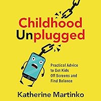 Childhood Unplugged: Practical Advice to Get Kids off Screens and Find Balance Childhood Unplugged: Practical Advice to Get Kids off Screens and Find Balance Paperback Audible Audiobook Kindle