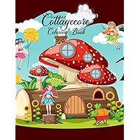 Cottagecore Coloring Book: Dreamy Scenes to Spark Your Ingenuity and Adore the Allure of Natu.