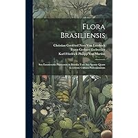 Flora Brasiliensis: Seu Enumeratio Plantarum in Brasilia Tam Sua Sponte Quam Accedente Cultura Provenientium (Latin Edition) Flora Brasiliensis: Seu Enumeratio Plantarum in Brasilia Tam Sua Sponte Quam Accedente Cultura Provenientium (Latin Edition) Hardcover Paperback