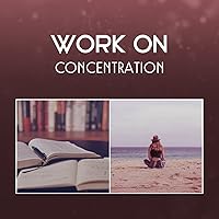 Work On Concentration – Focus On Learning, Study Habits, Find Inner Motivation and Increace Your Brain Power, Creating a Good Behavior, Training Your Memory Work On Concentration – Focus On Learning, Study Habits, Find Inner Motivation and Increace Your Brain Power, Creating a Good Behavior, Training Your Memory MP3 Music