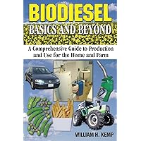 Biodiesel Basics and Beyond: A Comprehensive Guide to Production and Use for the Home and Farm Biodiesel Basics and Beyond: A Comprehensive Guide to Production and Use for the Home and Farm Paperback Kindle