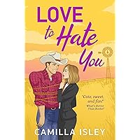 Love to Hate You: The perfect opposites-attract, enemies to lovers romantic comedy from Camilla Isley (The One)