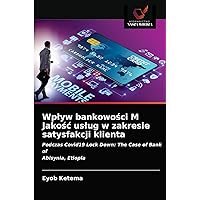 Wplyw bankowości M Jakośc uslug w zakresie satysfakcji klienta (Polish Edition)
